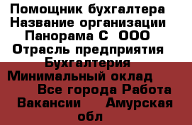 Помощник бухгалтера › Название организации ­ Панорама С, ООО › Отрасль предприятия ­ Бухгалтерия › Минимальный оклад ­ 45 000 - Все города Работа » Вакансии   . Амурская обл.